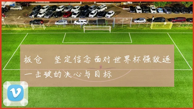 板仓滉坚定信念面对世界杯强敌逐一击破的决心与目标